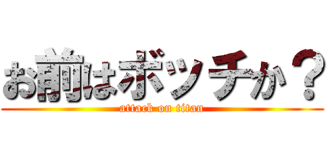 お前はボッチか？ (attack on titan)