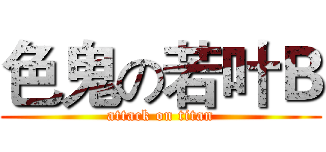 色鬼の若叶Ｂ (attack on titan)