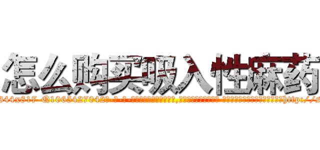怎么购买吸入性麻药 (怎么购买吸入性麻药【电-话151x68344x817-Q1065427042元-吉-药-业】我们做的是长期生意,靠的是老客户长期支持 怎么购买吸入性麻药在发表了一篇http://sngk.net/HFboSH

参考消息网我们做的是长期生意,靠的是老客户长期支持也许我们早该意识到，就连鲍勃·霍斯金斯（金球奖戏剧类电影男主角 
)
