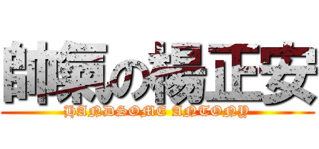 帥氣の楊正安 (HANDSOME ANTONY)