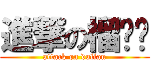 進撃の榴莲头 (attack on dulian)