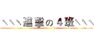 ˋˋˋ 進 擊 の ４ 班ˋˋˋ ()