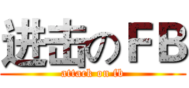 进击のＦＢ (attack on fb)
