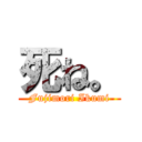 死ね。 (Fujimori Ikumi)