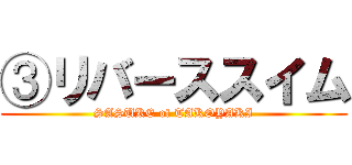 ③リバーススイム (SASUKE of TAKOYAKI)