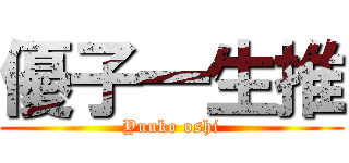 優子一生推 (Yuuko oshi)