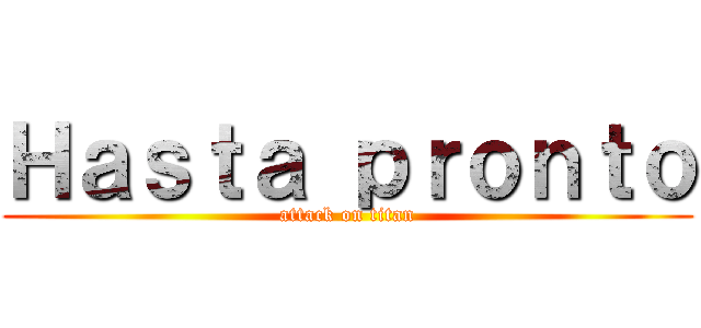 Ｈａｓｔａ ｐｒｏｎｔｏ (attack on titan)