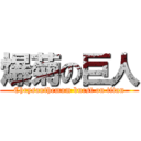 爆菊の巨人 (Chrysanthemum burst on titan)