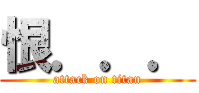 恨．．． (attack on titan)