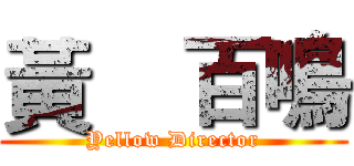 黃    百鳴 (Yellow Director)