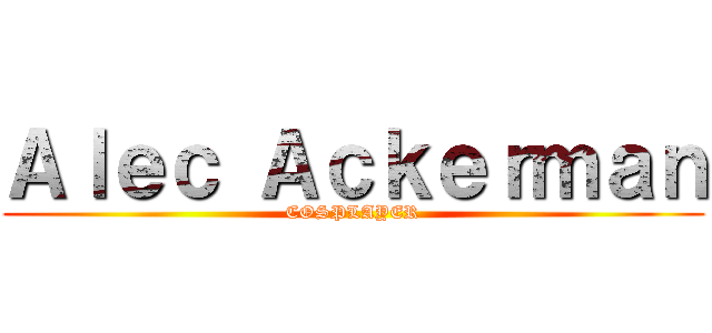 Ａｌｅｃ Ａｃｋｅｒｍａｎ (COSPLAYER)