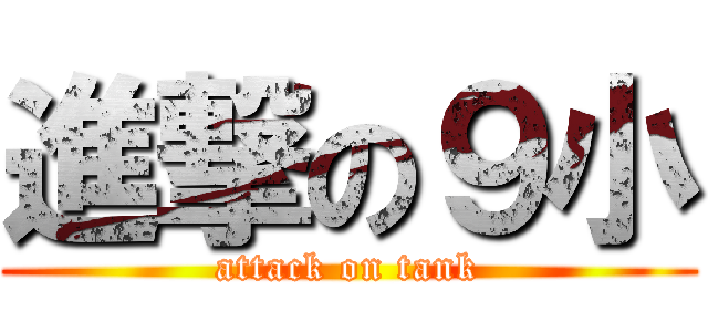 進撃の９小 (attack on tank)