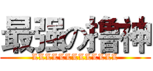 最强の撸神 (LLLLLLLLLLLLL)