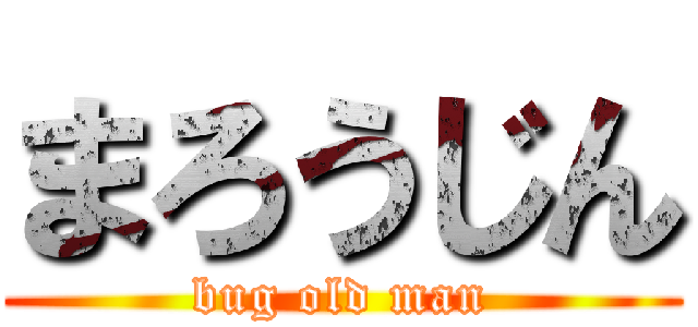 まろうじん (bug old man)