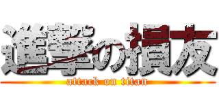 進撃の損友 (attack on titan)