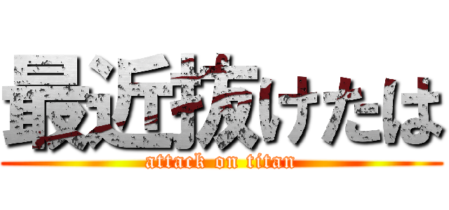 最近抜けたは (attack on titan)