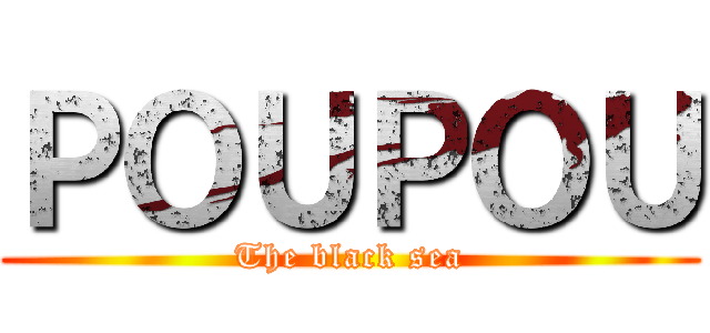 ＰＯＵＰＯＵ (The black sea)