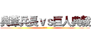 典葦兵長ｖｓ巨人典毅 (等著輸吧)