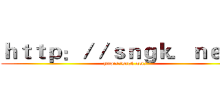 ｈｔｔｐ：／／ｓｎｇｋ．ｎｅｔ／ (http://sngk.net/)