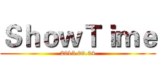 ＳｈｏｗＴｉｍｅ (2015.09.04)