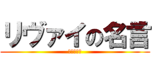 リヴァイの名言 (ちっ汚ねぇ)