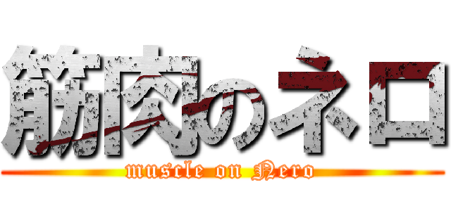 筋肉のネロ (muscle on Nero)