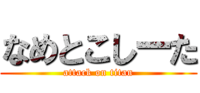 なめとこしーた (attack on titan)