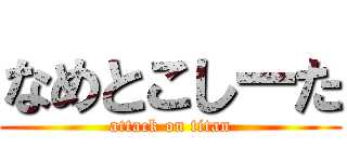なめとこしーた (attack on titan)