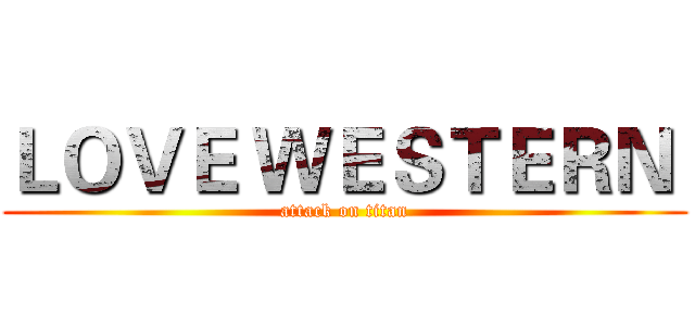 ＬＯＶＥ ＷＥＳＴＥＲＮ  (attack on titan)