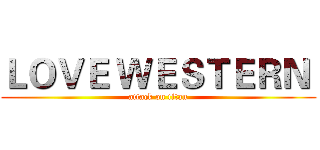 ＬＯＶＥ ＷＥＳＴＥＲＮ  (attack on titan)