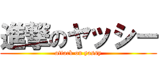 進撃のヤッシー (attack on yassy)