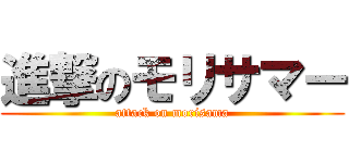 進撃のモリサマー (attack on morisama)