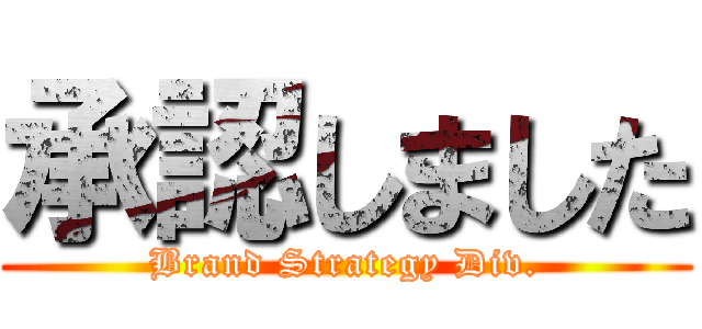 承認しました (Brand Strategy Div.)