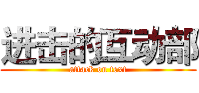 进击的互动部 (attack on text)