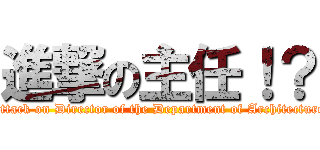 進撃の主任！？ (Attack on Director of the Department of Architecture)