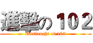 進擊の１０２ (Onslaught of 102)