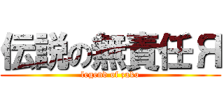 伝説の無責任Я (legend of zako)