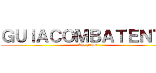 ＧＵＩＡＣＯＭＢＡＴＥＮＴＥ (The First)