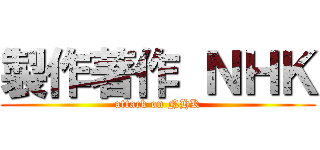 製作著作 ＮＨＫ (attack on NHK)