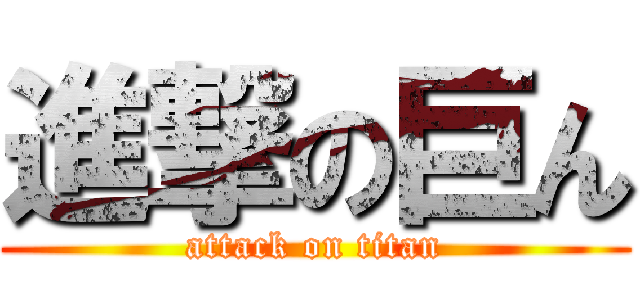 進撃の巨ん (attack on titan)