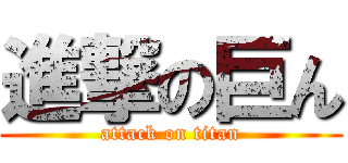 進撃の巨ん (attack on titan)