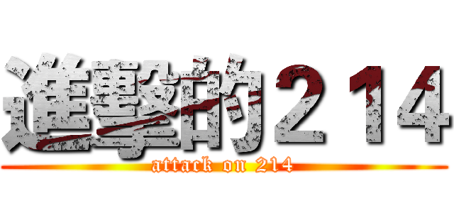 進擊的２１４ (attack on 214)