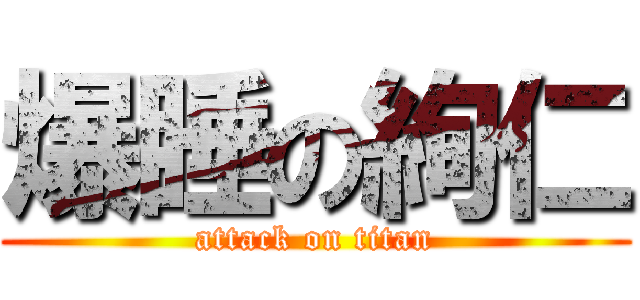 爆睡の絢仁 (attack on titan)