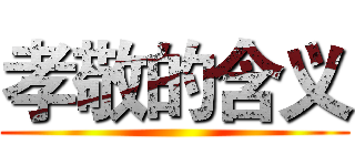 孝敬的含义 ()