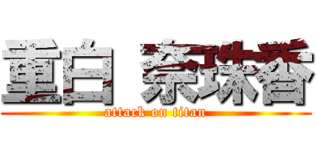 重白 奈珠香 (attack on titan)