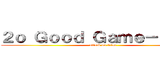 ２ｏ Ｇｏｏｄ Ｇａｍｅ－２ｏｇｇ (attack on titan)