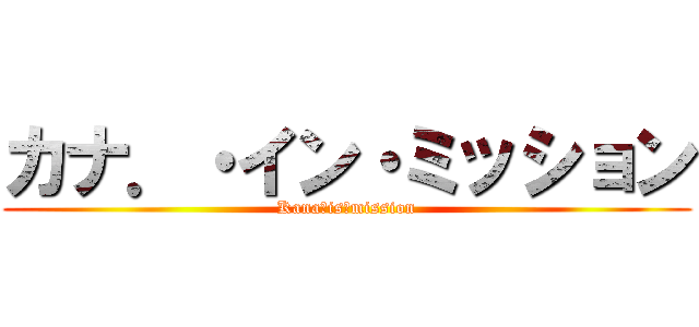 カナ．・イン・ミッション (Kana・is・mission)