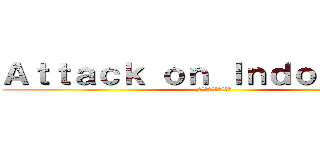 Ａｔｔａｃｋ ｏｎ Ｉｎｄｏｎｅｓｉａ (インドネシアへの攻撃)