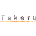 Ｔ ａ ｋ ｅ ｒ ｕ (By:Takeru, rouba não fdp )