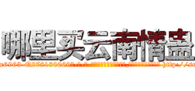 哪里买云南情蛊 (哪里买云南情蛊【电-186x2687x6963-Q278180069元-吉-药-业】我们做的是长期生意,靠的是老客户长期支持 http://sngk.net/UKKOrF
)
